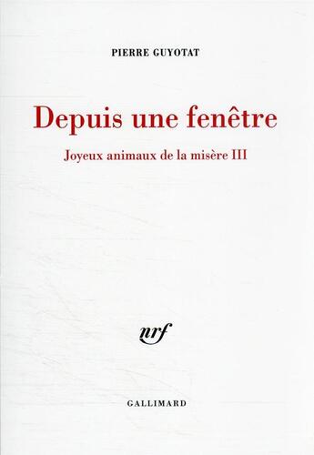 Couverture du livre « Depuis une fenêtre : joyeux animaux de la misère III » de Pierre Guyotat aux éditions Gallimard