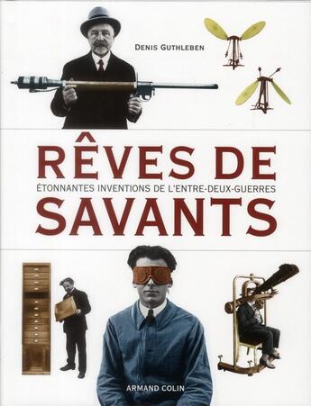 Couverture du livre « Rêves de savants ; étonnantes inventions de l'entre-deux-guerres » de Denis Guthleben aux éditions Armand Colin