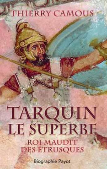 Couverture du livre « Tarquin le Superbe ; roi maudit des Etrusques » de Thierry Camous aux éditions Payot