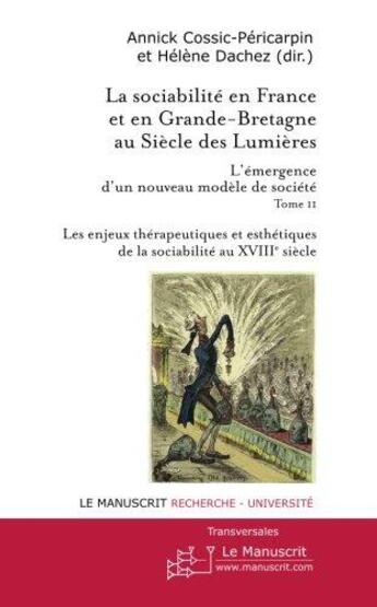 Couverture du livre « La sociabilité en France et en Grande-Bretagne au siècle des Lumières Tome 2 ; Les enjeux thérapeutiques et esthétiques de la sociabilité au XVIIIe siècle » de Annick Cossic et Helene Dachez aux éditions Le Manuscrit