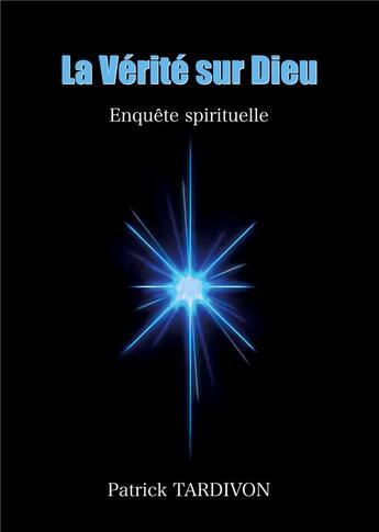 Couverture du livre « La verite sur dieu - enquete spirituelle » de Patrick Tardivon aux éditions Books On Demand