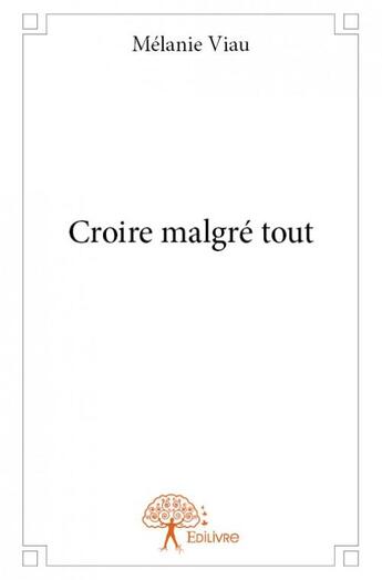 Couverture du livre « Croire malgré tout » de Melanie Viau aux éditions Edilivre