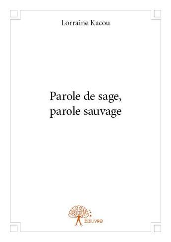 Couverture du livre « Parole de sage, parole sauvage » de Lorraine Kacou aux éditions Edilivre