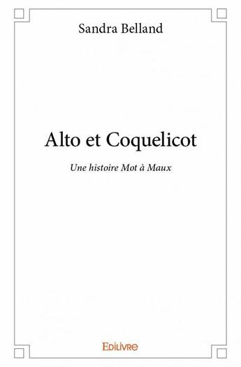 Couverture du livre « Alto et coquelicot ; une histoire mot à maux » de Sandra Belland aux éditions Edilivre