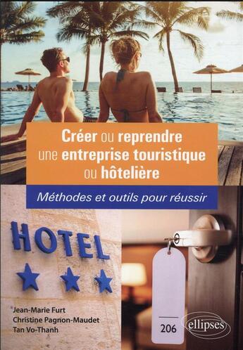 Couverture du livre « Créer ou reprendre une entreprise touristique ou hôtelière : méthodes et outils pour réussir » de Jean-Marie Furt et Christine Pagnon-Maudet et Tan Vo-Thanh aux éditions Ellipses