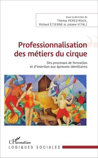 Couverture du livre « Professionnalisation des métiers du cirque : Des processus de formation et d'insertion aux épreuves identitaires » de Therese Perez-Roux et Etienne Richard et Perez Roux Therese aux éditions L'harmattan