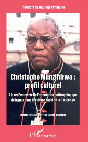 Couverture du livre « Christophe Munzihirwa : profil culturel ; à la redécouverte de l'orientation anthropologique de la paix dans la culture bashi de la R. D. Congo » de Theodore Nyamuhaja Cimanuka aux éditions L'harmattan