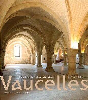 Couverture du livre « Vaucelles : chroniques d'une abbaye cistercienne (XIIe au XXIe siècle) » de Jean-Marie Duhamel et Stephane Lebecq et Remy Vallejo et Benoit-Michel Tock et Elodie Lecuppre aux éditions Invenit