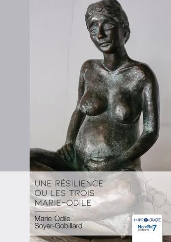 Couverture du livre « Une résilience ou les trois Marie-Odile » de Marie-Odile Soyer-Gobillard aux éditions Nombre 7