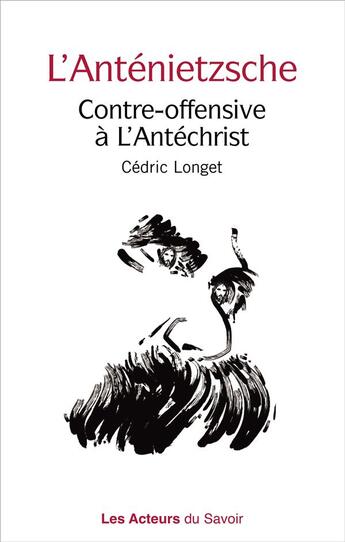 Couverture du livre « L'Anténietzsche, contre-offensive à l'Antéchrist » de Cedric Longet aux éditions Les Acteurs Du Savoir