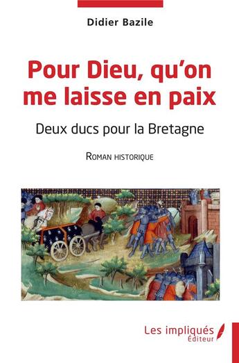 Couverture du livre « Pour dieu qu'on me laisse en paix : deux ducs pour la Bretagne » de Didier Bazile aux éditions Les Impliques