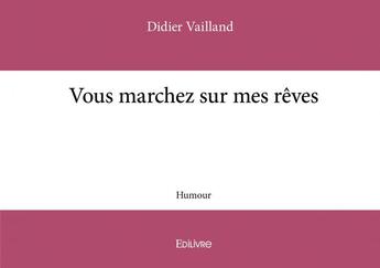 Couverture du livre « Vous marchez sur mes reves » de Didier Vailland aux éditions Edilivre