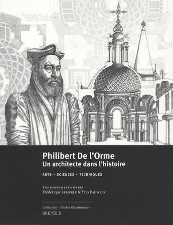 Couverture du livre « Études renaissantes T.17 ; Philibert de l'Orme : un architecte dans l'histoire ; arts - sciences - techniques » de Yves Pauwels et Frederique Lemerle aux éditions Brepols