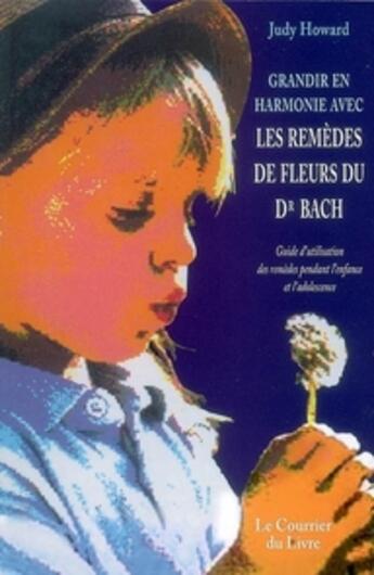 Couverture du livre « Grandir en harmonie avec les remèdes de fleurs de Bach » de Judy Howard aux éditions Courrier Du Livre