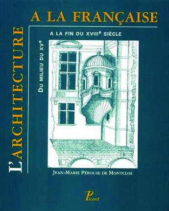 Couverture du livre « L'architecture à la française ; du milieu du XVe à la fin du XVIIIe siècle » de Jean-Marie Perouse De Montclos aux éditions Picard