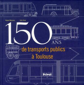 Couverture du livre « 150 ans de transports publics à Toulouse » de Robert Marconis et Julie Vivier aux éditions Privat