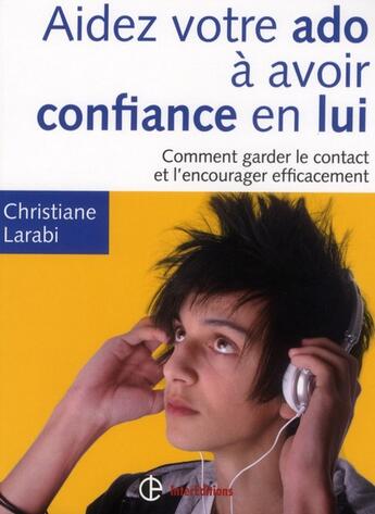 Couverture du livre « Aidez votre ado à avoir confiance en lui ; comment garder le contact et l'encourager efficacement (2e édition) » de Christiane Larabi aux éditions Intereditions