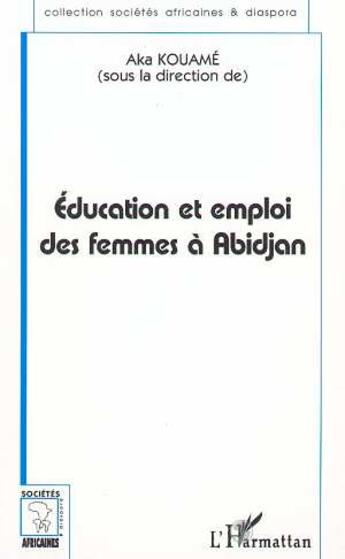 Couverture du livre « Éducation et emploi des femmes à Abidjan » de Aka Kouame aux éditions L'harmattan