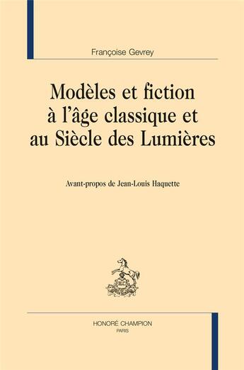 Couverture du livre « Modèles et fiction à l âge classique et au siècle des Lumières » de Francoise Gevrey aux éditions Honore Champion