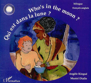 Couverture du livre « Qui est dans la lune ? : Who's in the moon ? - À partir de 6 ans » de Muriel Diallo et Angele Kingue aux éditions L'harmattan