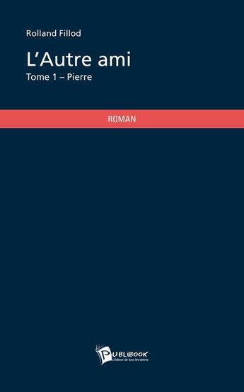 Couverture du livre « L'autre ami Tome 1 ; Pierre » de Rolland Fillod aux éditions Publibook