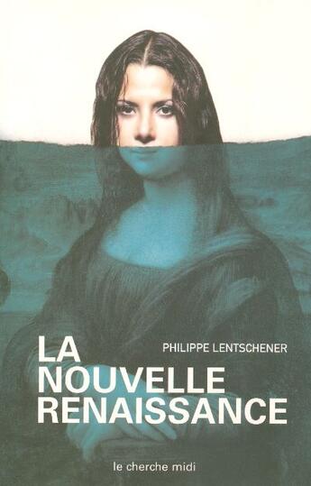 Couverture du livre « La nouvelle renaissance » de Philippe Lentshener aux éditions Cherche Midi