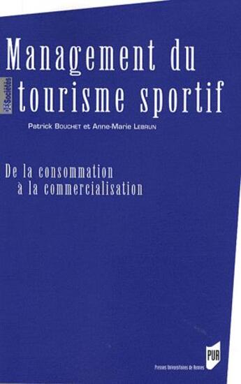 Couverture du livre « Management du tourisme sportif : De la consommation à la commercialisation » de Patrick Bouchet et Anne-Marie Lebrun aux éditions Pu De Rennes