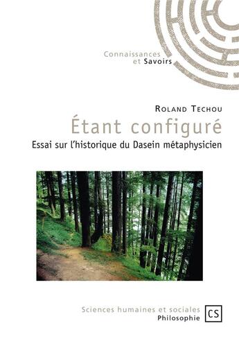 Couverture du livre « Étant configuré ; essai sur l'historique du Dasein, métaphysicien » de Roland Techou aux éditions Connaissances Et Savoirs