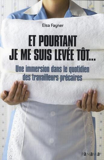 Couverture du livre « Et pourtant, je suis levée tôt... ; une immersion dans le quotidien des travailleurs précaires » de Elsa Fayner aux éditions Panama