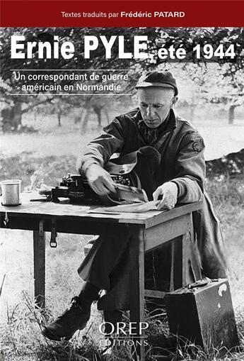 Couverture du livre « Ernie Pyle, été 1944 ; un correspondant de guerre en Normandie » de Frederic Patard aux éditions Orep