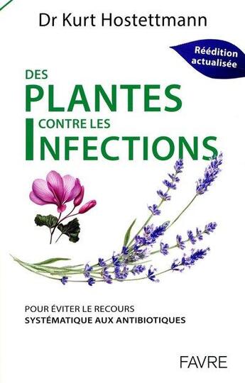 Couverture du livre « Des plantes contre les infections : Pour éviter le recours systématique aux antibiotiques » de Kurt Hostettmann aux éditions Favre