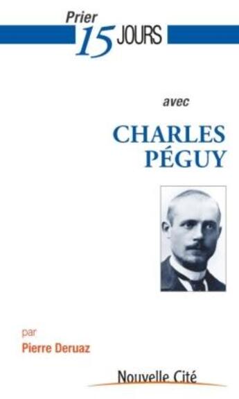 Couverture du livre « Prier 15 jours avec... : Charles Péguy » de Pierre Deruaz aux éditions Nouvelle Cite