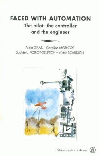 Couverture du livre « Faced with automation ; the pilot, the controller end the engineer » de Victor Scardigli et Alain Gras et Sophie Poirot-Delpech et Caroline Moricot aux éditions Sorbonne Universite Presses