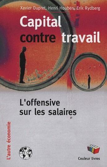 Couverture du livre « Capital contre travail ; l'offensive sur les salaires » de Erik Rydberg et Xavier Dupret et Henri Houben aux éditions Couleur Livres