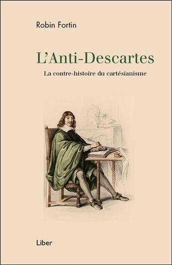 Couverture du livre « L'anti-Descartes ; la contre-histoire du cartésianisme » de Robin Fortin aux éditions Liber