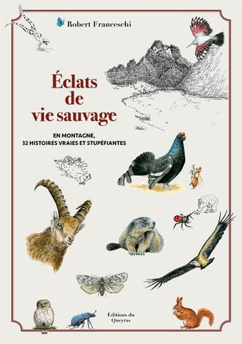 Couverture du livre « Éclats de vie sauvage : en montagne, 32 histoires vraies et stupéfiantes » de Robert Franceschi aux éditions Editions Du Queyras