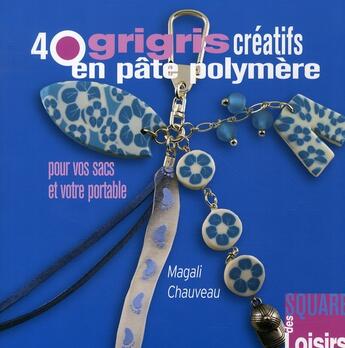 Couverture du livre « 40 grigris crétifs en pâte polymère ; pour vos sacs et votre portable » de Magali Chauveau aux éditions Eurofina