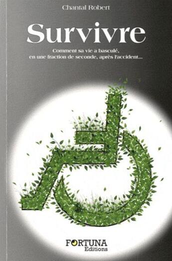 Couverture du livre « Survivre ; comment sa vie a basculé, en une fraction de seconde, après l'accident... » de Chantal Robert aux éditions Fortuna