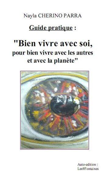 Couverture du livre « Guide pratique ; bien vivre avec soi, pour bien vivre avec les autres et avec la planète » de Nayla Cherino Parra aux éditions Les 9 Fontaines