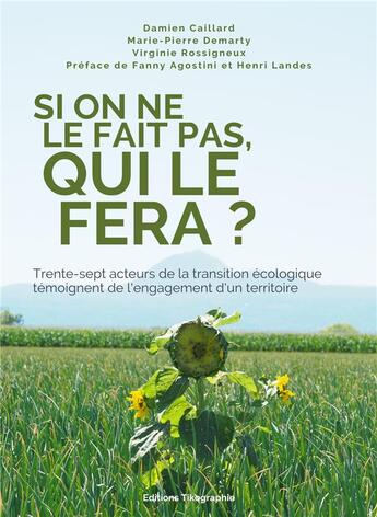 Couverture du livre « Si on ne le fait pas, qui le fera ? trente-sept acteurs de la transition écologique témoignent de l'engagement d'un territoire » de Damien Caillard et Marie-Pierre Demarty et Virginie Rossigneux aux éditions Tikographie