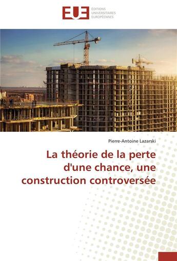 Couverture du livre « La theorie de la perte d'une chance, une construction controversee » de Lazarski-P aux éditions Editions Universitaires Europeennes