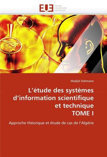 Couverture du livre « L'étude des systèmes d'information scientifique et technique t.1 : approche théorique et étude de cas de l'Algérie » de Madjid Dahmane aux éditions Editions Universitaires Europeennes