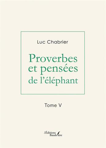 Couverture du livre « Proverbes et pensées de l'éléphant Tome 5 » de Luc Chabrier aux éditions Baudelaire