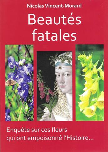 Couverture du livre « Beautés fatales : enquête sur ces fleurs qui ont empoisonné l'histoire » de Nicolas Vincent-Morard aux éditions Idc