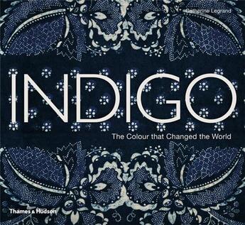 Couverture du livre « Indigo the colour that changed the world » de Catherine Legrand aux éditions Thames & Hudson