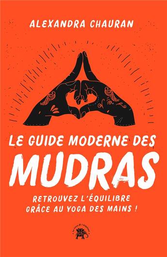 Couverture du livre « Le guide moderne des mudras : Retrouvez l'équilibre grâce au yoga des mains ! » de Alexandra Chauran aux éditions Le Lotus Et L'elephant