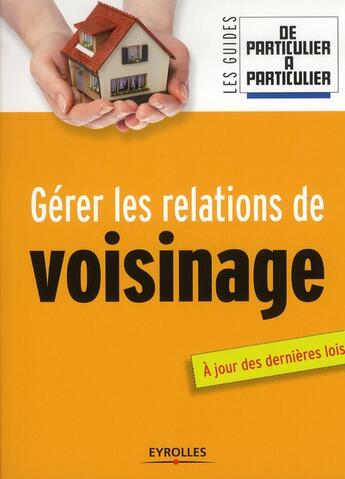 Couverture du livre « Gérer les relations de voisinage ; à jour des dernières lois » de Jean-Michel Guerin et Nathalie Giraud aux éditions Eyrolles