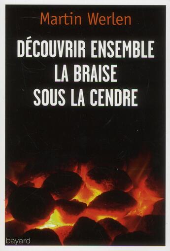 Couverture du livre « Découvrir ensemble la braise sous la cendre » de Martin Werlen aux éditions Bayard