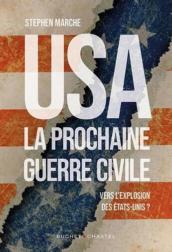 Couverture du livre « USA : la prochaine guerre civile ; vers l'explosion des Etats-Unis ? » de Marche Stephen aux éditions Buchet Chastel