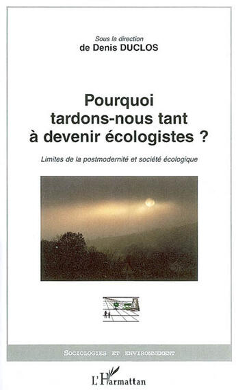 Couverture du livre « Pourquoi tardons-nous tant à devenir écologistes ? limites de la postmodernité et société écologique » de Denis Duclos aux éditions L'harmattan